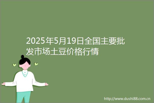 2025年5月19日全国主要批发市场土豆价格行情