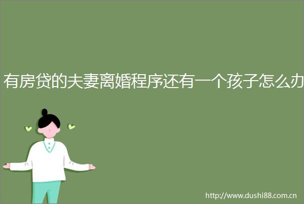 有房贷的夫妻离婚程序还有一个孩子怎么办