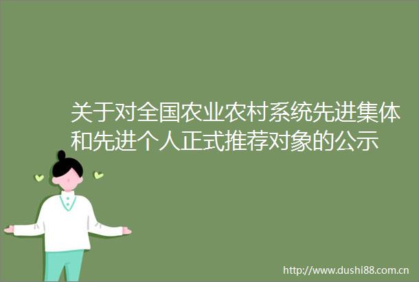 关于对全国农业农村系统先进集体和先进个人正式推荐对象的公示