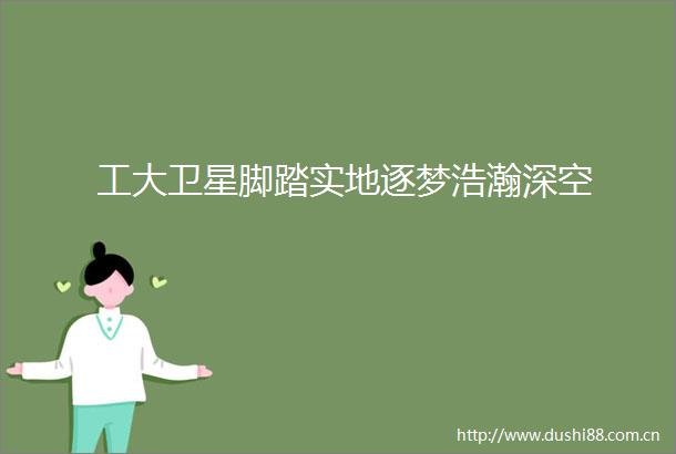 工大卫星脚踏实地逐梦浩瀚深空