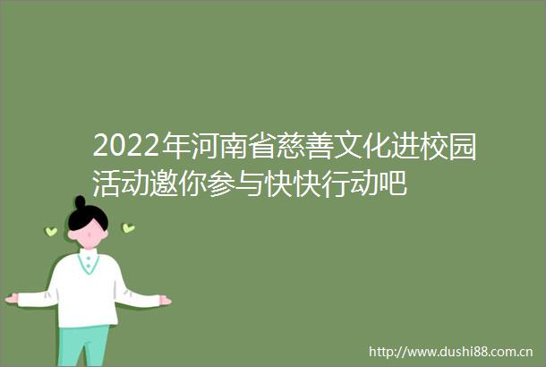 2022年河南省慈善文化进校园活动邀你参与快快行动吧