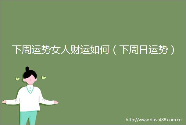 下周运势女人财运如何（下周日运势）