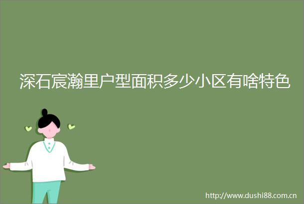 深石宸瀚里户型面积多少小区有啥特色