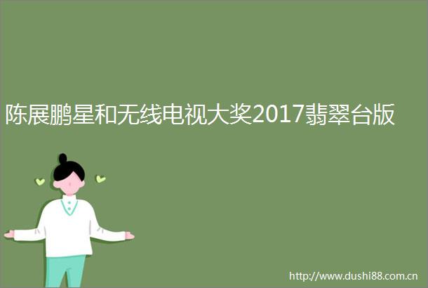 陈展鹏星和无线电视大奖2017翡翠台版