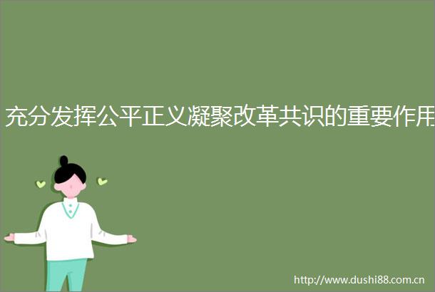 充分发挥公平正义凝聚改革共识的重要作用