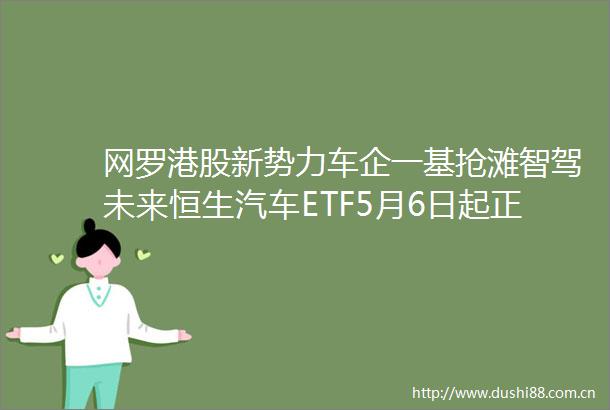 网罗港股新势力车企一基抢滩智驾未来恒生汽车ETF5月6日起正式发行