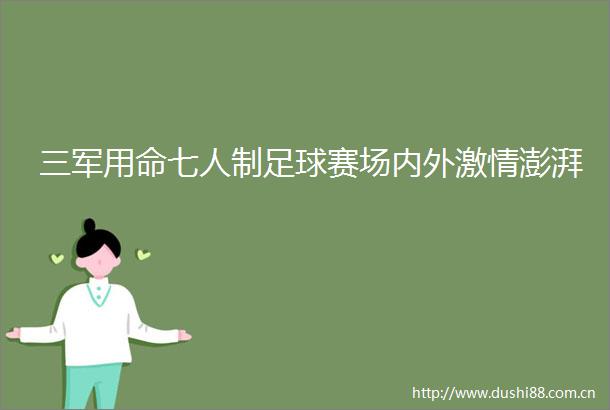 三军用命七人制足球赛场内外澎湃