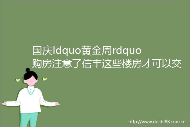 国庆ldquo黄金周rdquo购房注意了信丰这些楼房才可以交购房资金