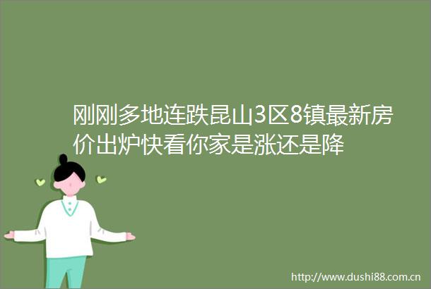 刚刚多地连跌昆山3区8镇最新房价出炉快看你家是涨还是降