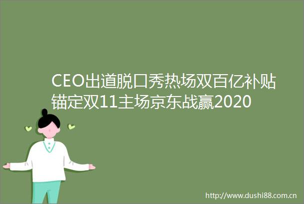 CEO出道脱口秀热场双百亿补贴锚定双11主场京东战赢2020