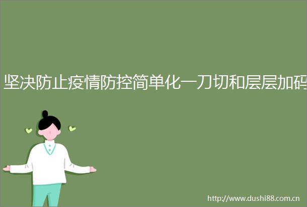 坚决防止疫情防控简单化一刀切和层层加码