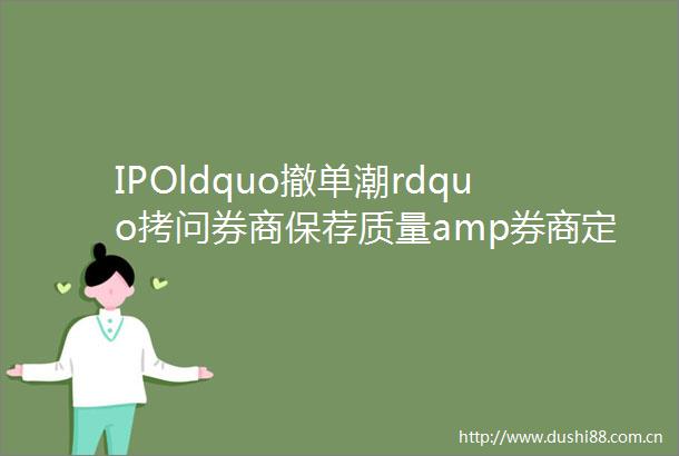 IPOldquo撤单潮rdquo拷问券商保荐质量amp券商定增再融资ldquo遇冷rdquo发债成ldquo补血rdquo重要渠道