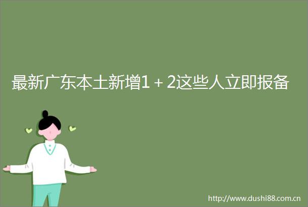 最新广东本土新增1＋2这些人立即报备