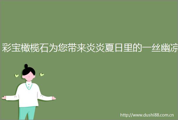 彩宝橄榄石为您带来炎炎夏日里的一丝幽凉