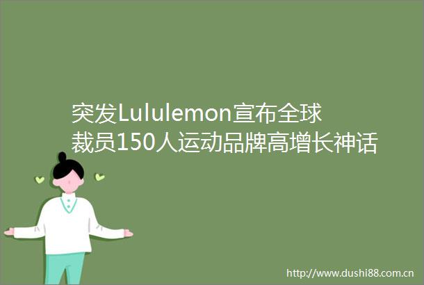 突发Lululemon宣布全球裁员150人运动品牌高增长神话遇冷