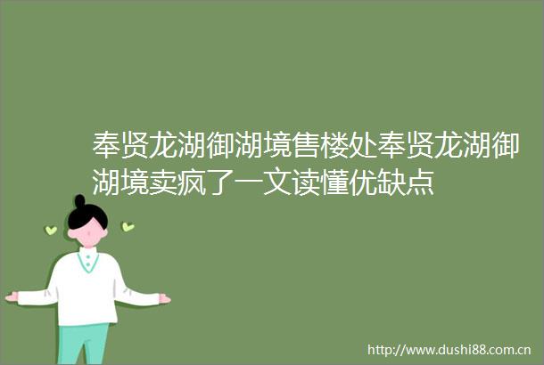 奉贤龙湖御湖境售楼处奉贤龙湖御湖境卖疯了一文读懂优缺点