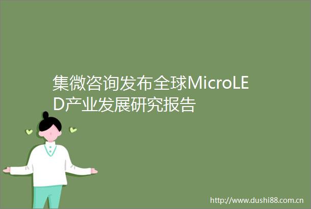 集微咨询发布全球MicroLED产业发展研究报告