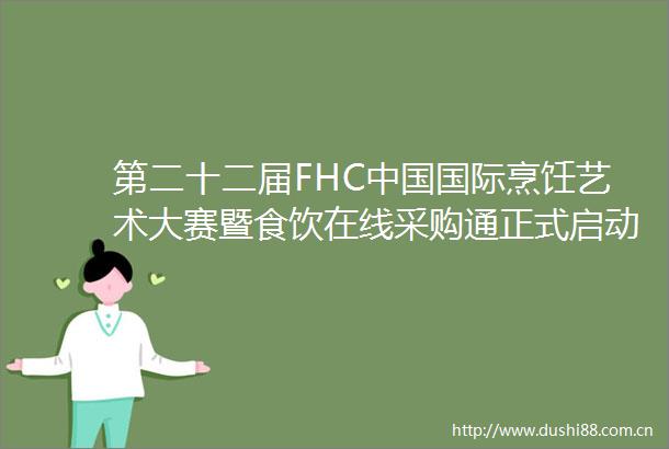 第二十二届FHC国际烹饪艺术大赛暨食饮在线采购通正式启动