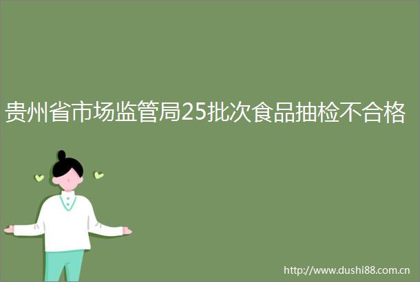 贵州省市场监管局25批次食品抽检不合格