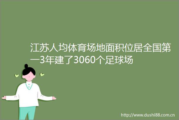江苏人均体育场地面积位居全国第一3年建了3060个足球场