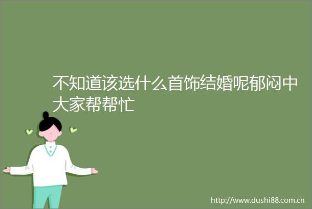 不知道该选什么首饰结婚呢郁闷中大家帮帮忙
