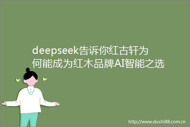 deepseek告诉你红古轩为何能成为红木品牌AI智能之选