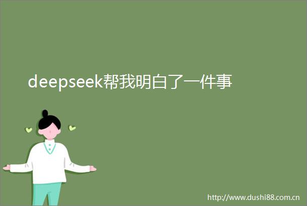 deepseek帮我明白了一件事
