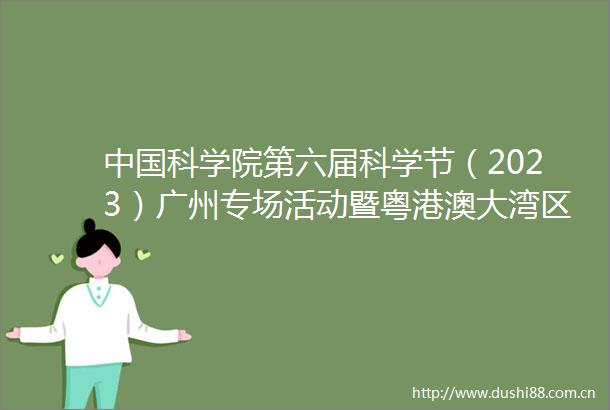 科学院第六届科学节（2023）广州专场活动暨粤港澳大湾区科普发展论坛启动