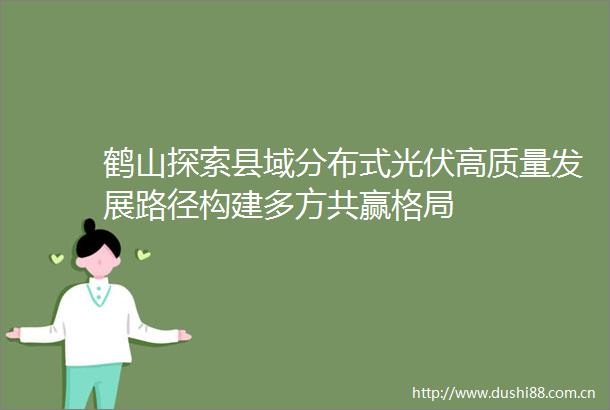 鹤山探索县域分布式光伏高质量发展路径构建多方共赢格局