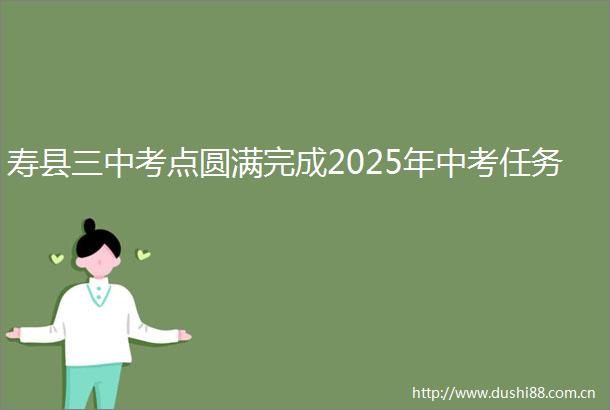 寿县三中考点圆满完成2025年中考任务