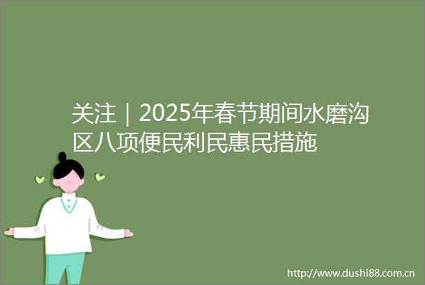 关注｜2025年春节期间水磨沟区八项便民利民惠民措施