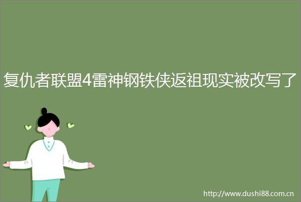 复仇者联盟4雷神钢铁侠返祖现实被改写了