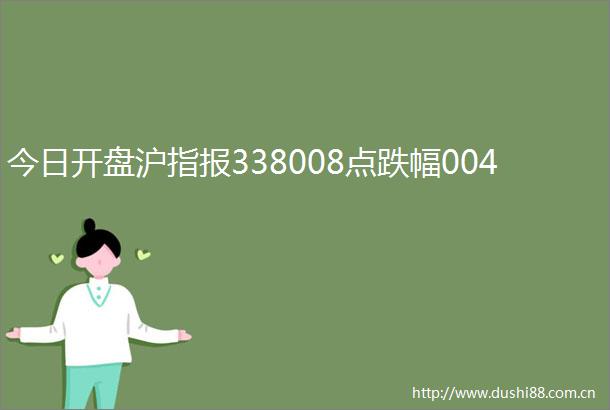 今日开盘沪指报338008点跌幅004