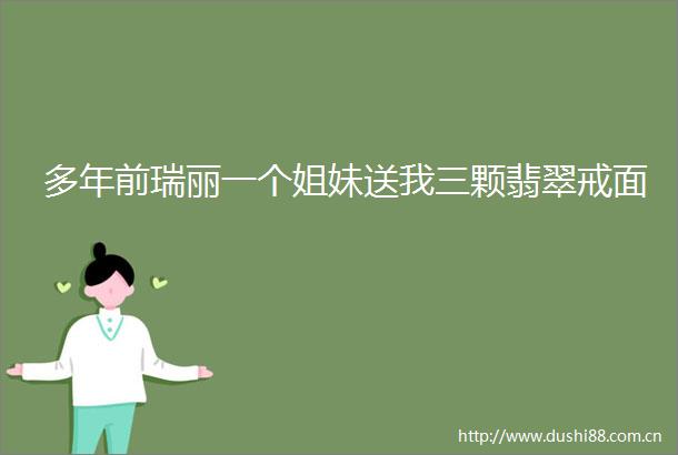多年前瑞丽一个姐妹送我三颗翡翠戒面
