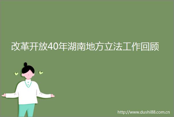 改革开放40年湖南地方立法工作回顾