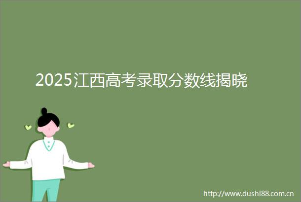 2025江西高考录取分数线揭晓