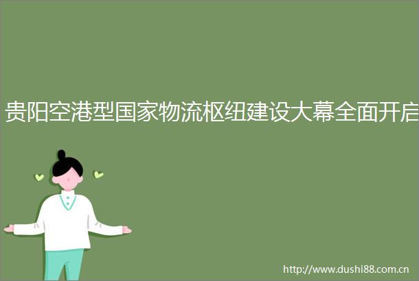 贵阳空港型物流枢纽建设大幕全面开启