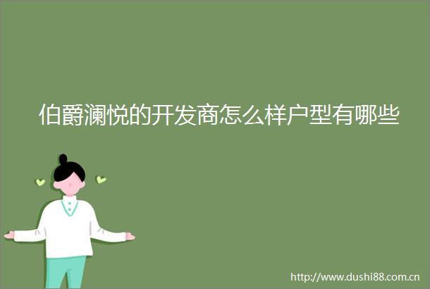 伯爵澜悦的开发商怎么样户型有哪些