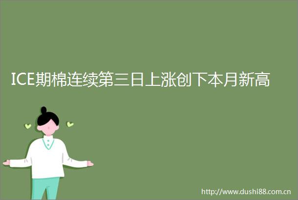 ICE期棉连续第三日上涨创下本月新高