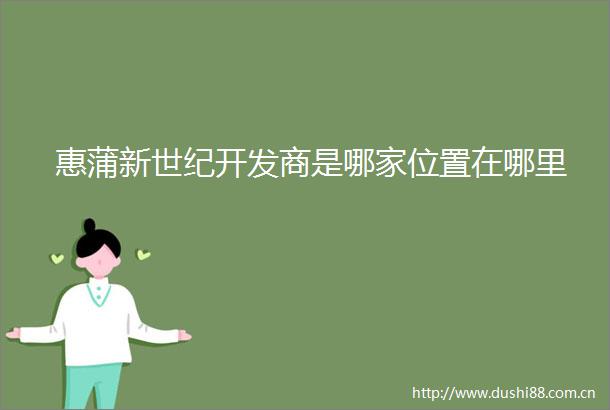 惠蒲新世纪开发商是哪家位置在哪里