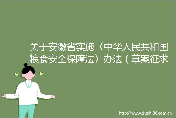关于安徽省实施〈中华共和国粮食安全保障法〉办法（草案征求意见稿）的说明