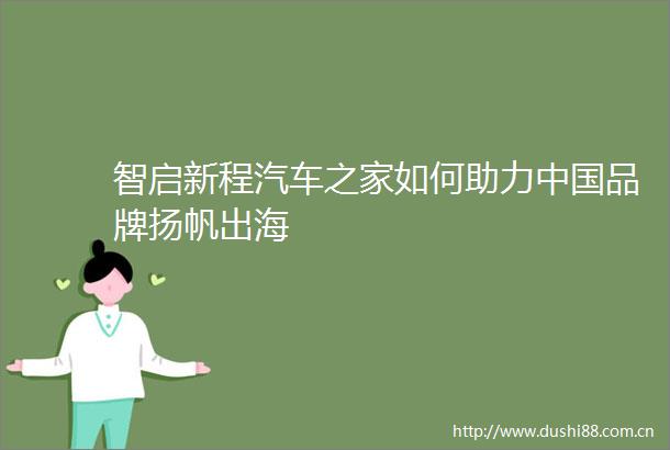 智启新程汽车之家如何助力品牌扬帆出海