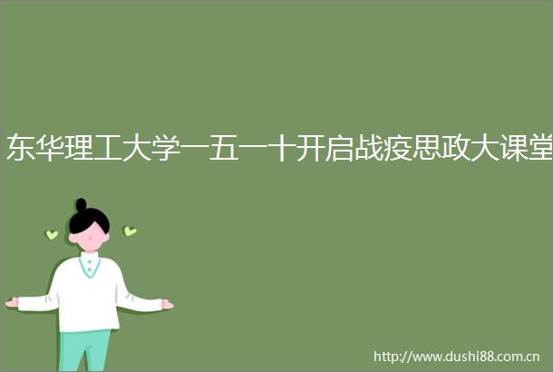 东华理工大学一五一十开启战疫思政大课堂