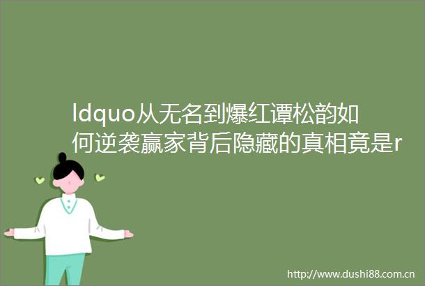 ldquo从无名到爆红谭松韵如何逆袭赢家背后隐藏的真相竟是rdquo