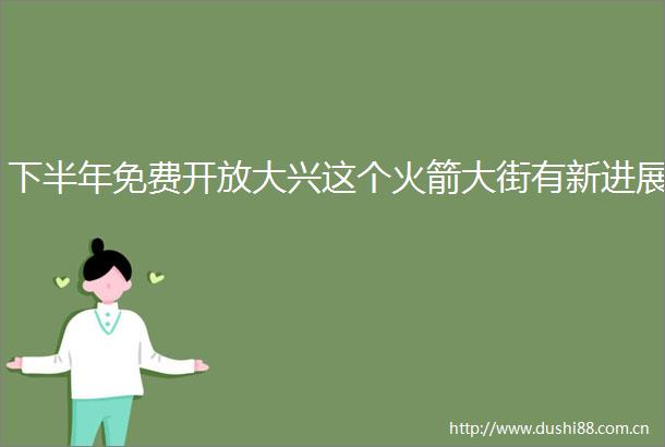 下半年免费开放大兴这个火箭大街有新进展