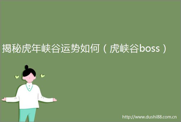 揭秘虎年峡谷运势如何（虎峡谷boss）