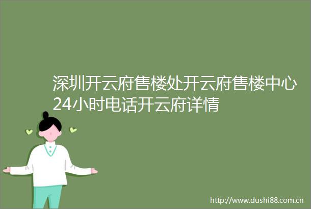 深圳开云府售楼处开云府售楼中心24小时电话开云府详情