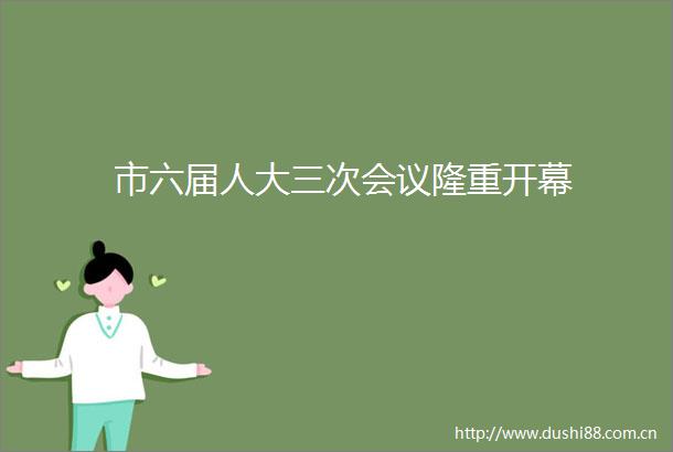 市六届人大三次会议隆重开幕