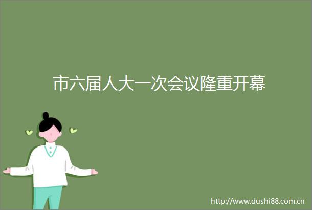 市六届人大一次会议隆重开幕