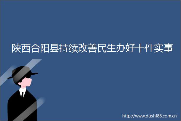 陕西合阳县持续改善民生办好十件实事